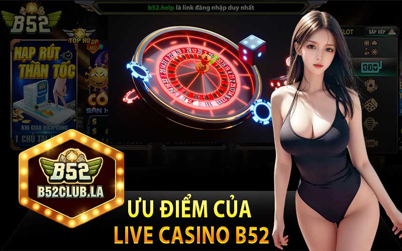 Ưu Điểm Của Live Casino B52